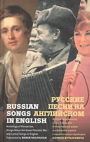 Русские песни на английском. Антология романсов, песен о Великой Отечественной войне и избранной лирики с параллельным переводом Бориса Вульфовича