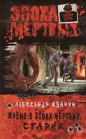 Живые в Эпоху мертвых. Старик: Фантастический роман