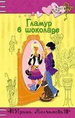 Гламур в шоколаде (Только для девчонок). Молчанова И. (Эксмо)