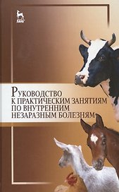 Руководство к практическим занятиям по внутренним незаразным болезням: Уч.пособие
