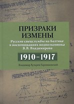 Призраки измены. Русские спецслужбы на Балтике в воспоминаниях подполковника В.В. Владимирова. 1910–1917