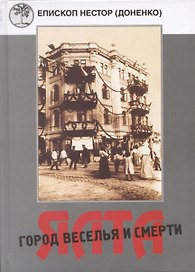 Ялта - город веселья и смерти. Священномученик Димитрий Киранов. Священномученик Тимофей Изотов. Преподобномученик Антоний (Корж) и другие священнослужители Большой Ялты (1917-1950-е годы)
