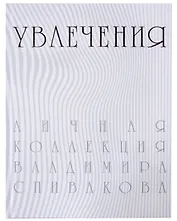 Увлечения. Личная коллекция Владимира Спивакова. Каталог выставки