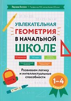 Увлекательная геометрия в начальной школе. 1-4 классы. Развиваем логику и интеллектуальные способности