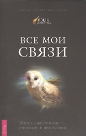 Все мои связи. Жизнь с животными — учителями и целителями