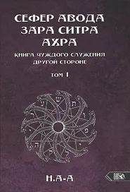 Сефер Авода Зара Ситра Ахра. Книга чуждого служения другой стороне. Том 1