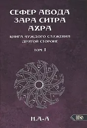 Сефер Авода Зара Ситра Ахра. Книга чуждого служения другой стороне. Том 1