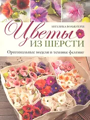 Цветы из шерсти: Оригинальные модели в технике фелтинг