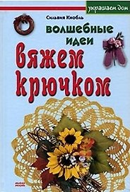 Волшебные идеи Вяжем крючком (Украшаем дом). Кнобль С. (Мой Мир)