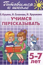 Готовимся к школе. Тетраль 9. Учимся пересказывать. (для детей 5 -7 лет)