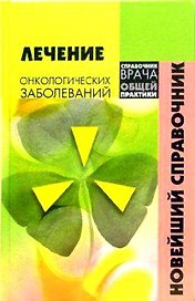 Лечение онкологических заболеваний : Новейший справочник