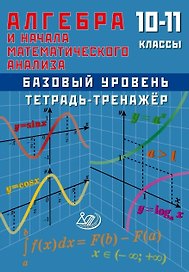 Алгебра и начала анализа. 10-11 класс. Тетрадь-тренажёр. Базовый уровень