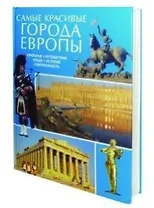 Самые красивые города Европы: Открытия, путишествия, отдых, история, современность