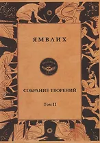 Ямвлих. Собрание творений в четырех томах. Том II. О египетских мистериях