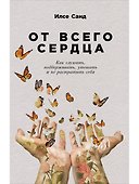 От всего сердца: Как слушать, поддерживать, утешать и не растратить себя - 0