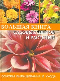 Большая книга садовых цветов и растений: Основы выращивания и ухода