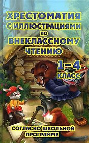 Хрестоматия с иллюстрациями по внеклассному чтению. 1-4 класс. Согласно школьной программы