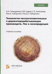 Технология лесозаготовительных и деревоперерабатывающих производств. Лес и лесопродукция. Учебное пособие