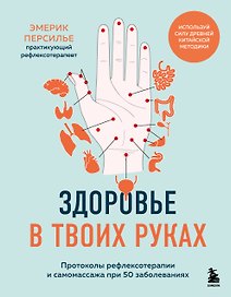 Здоровье в твоих руках. Протоколы рефлексотерапии и самомассажа при 50 заболеваниях