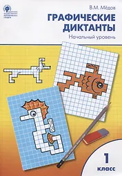 Графические диктанты. Начальный уровень: рабочая тетрадь. 1 класс. ФГОС