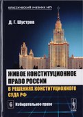 Живое конституционное право России в решениях Конституционного Суда РФ. В 7 томах. Том 6: Избиратель - 0