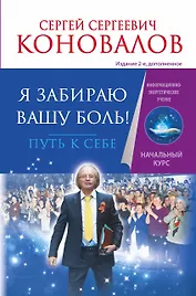 Я забираю вашу боль! Путь к себе. Информационно-энергетическое Учение. Начальный курс