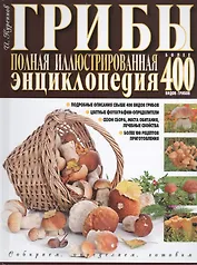 Грибы Полная илл. энциклопедия Более 400 видов грибов... (Куреннов)