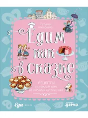 Едим как в сказке: Рецепты на каждый день из любимых детских книг