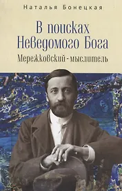 В поисках Неведомого Бога. Мережковский-мыслитель