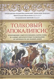 Толковый Апокалипсис. Откровение святого Иоанна Богослова и самые авторитетные толкования от древности до наших дней