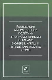 Реализация миграционной политики уполномоченными органами в сфере миграции в ряде зарубежных стран. Учебное пособие