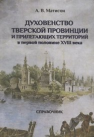 Духовенство Тверской провинции и прилегающих территорий в первой половине XVIII века. Справочник
