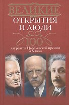 Великие открытия и люди. 100 лауреатов Нобелевской премии XX века