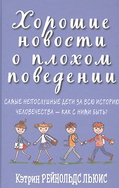 Хорошие новости о плохом поведении. Самые непослушные дети за всю историю человечества - как с ними быть?