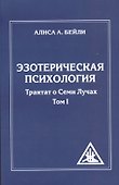 Эзотерическая психология. Трактат о Семи Лучах. Том 1 - 0