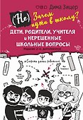 (Не) Зачем идти в школу? Дети, родители, учителя и нерешенные школьные вопросы. Издание 2-е, дополненное - 0