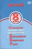 История. 8 класс. 10 вариантов итоговых работ для подготовки к Всероссийской проверочной работе - 0