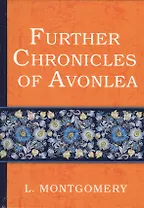 Further Chronicles of Avonlea = Дальнейшие авонлейские хроники: на английском языке