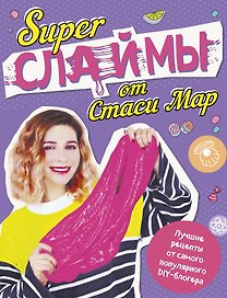 SUPER СЛАЙМЫ от Стаси Мар. Лучшие рецепты от самого популярного DIY- блогера (твердая обложка, подарочное оформление)