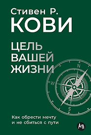 Цель вашей жизни. Как обрести мечту и не сбиться с пути