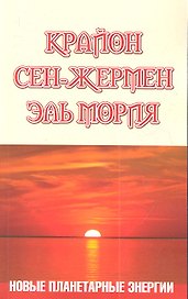 Крайон. Сен-Жермен. Эль Мория. Новые планетарные энергии. 3-е изд.
