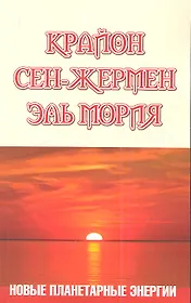 Крайон. Сен-Жермен. Эль Мория. Новые планетарные энергии. 3-е изд.