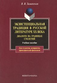 Экзистенциальная традиция в русской литературе XX века. Диалоги на границах столетий. Учебное пособие для студентов, аспирантов, препод: Учеб. пособие