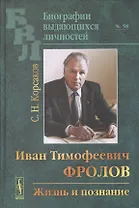 Иван Тимофеевич Фролов: Жизнь и познание