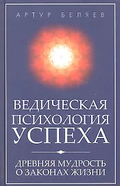 Ведическая психология успеха. Древняя мудрость о законах жизни