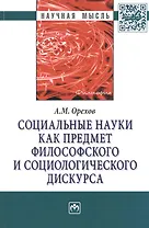 Социальные науки как предмет философского и социологического дискурса. Монография