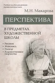 Перспектива в предметах художественной школы: рисунок, живопись, пленэр, художественное творчество. Учебное пособие