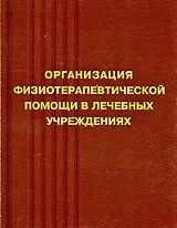 Организация физиотерапевтической деятельности в лечебных учреждениях: методическое пособие. 2 -е изд.