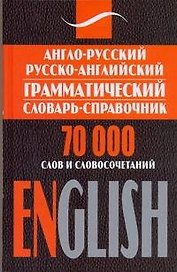 Англо-русский русско-английский грамматический словарь-справочник: 70 000 солв и словосочетаний
