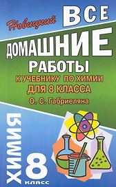 Все домашние работы к учебнику по химии  для 8 класса О. Габриеляна / (мягк).  Новицкий А. (Ладья-Бук)